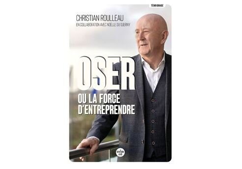 Oser ou la force d’entreprendre par Christian Roulleau - © D.R.